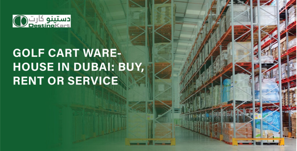 Golf Cart Warehouse in Dubai: Buy, Rent or Service Under One Roof