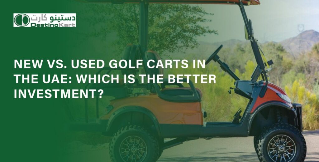 New vs. Used Golf Carts in the UAE: Which Is the Better Investment?